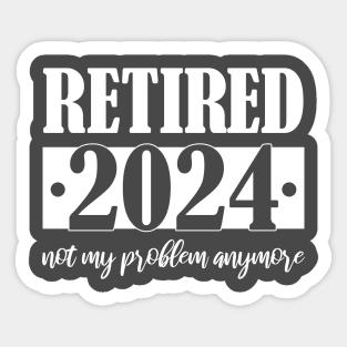 Retired 2024 Not My Problem Anymore Sticker